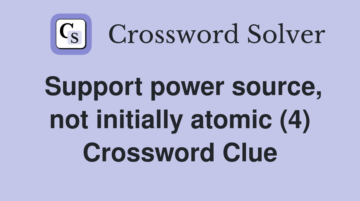 Support power source, not initially atomic (4) Crossword Clue Answers